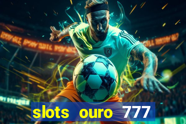 slots ouro 777 play store